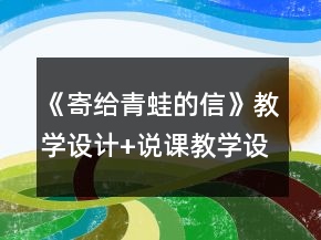 《寄給青蛙的信》教學(xué)設(shè)計+說課教學(xué)設(shè)計一等獎