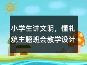 小學(xué)生講文明，懂禮貌主題班會(huì)教學(xué)設(shè)計(jì)一等獎(jiǎng)