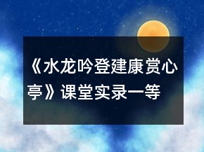 《水龍吟登建康賞心亭》課堂實(shí)錄一等獎(jiǎng)