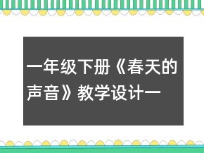 一年級下冊《春天的聲音》教學(xué)設(shè)計(jì)一等獎