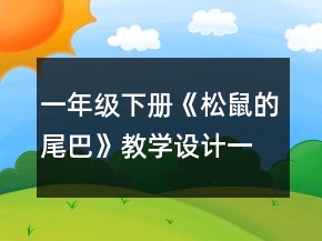一年級下冊《松鼠的尾巴》教學(xué)設(shè)計(jì)一等獎