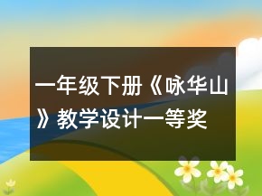 一年級(jí)下冊(cè)《詠華山》教學(xué)設(shè)計(jì)一等獎(jiǎng)