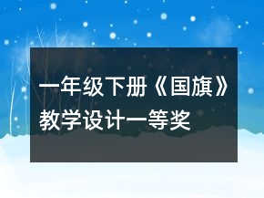 一年級(jí)下冊(cè)《國(guó)旗》教學(xué)設(shè)計(jì)一等獎(jiǎng)