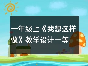一年級(jí)上《我想這樣做》教學(xué)設(shè)計(jì)一等獎(jiǎng)