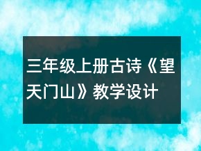 三年級上冊古詩《望天門山》教學(xué)設(shè)計一等獎