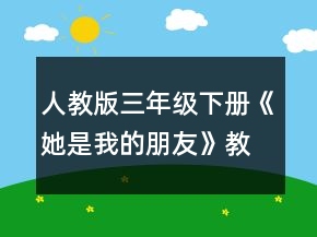 人教版三年級下冊《她是我的朋友》教學(xué)設(shè)計一等獎