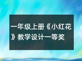 一年級(jí)上冊(cè)《小紅花》教學(xué)設(shè)計(jì)一等獎(jiǎng)