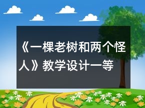 《一棵老樹(shù)和兩個(gè)怪人》教學(xué)設(shè)計(jì)一等獎(jiǎng)