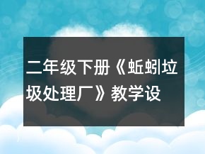 二年級下冊《蚯蚓垃圾處理廠》教學設計一等獎