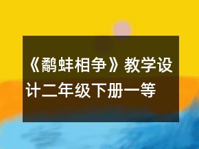 《鷸蚌相爭(zhēng)》教學(xué)設(shè)計(jì)（二年級(jí)下冊(cè)）一等獎(jiǎng)