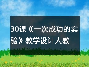 30課《一次成功的實驗》教學(xué)設(shè)計（人教版第五冊)一等獎