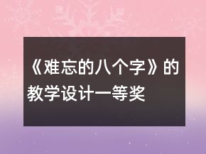 《難忘的八個字》的教學(xué)設(shè)計一等獎