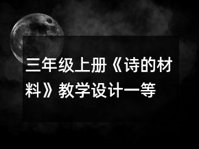 三年級上冊《詩的材料》教學(xué)設(shè)計一等獎