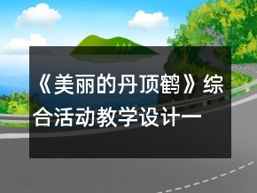 《美麗的丹頂鶴》綜合活動(dòng)教學(xué)設(shè)計(jì)一等獎(jiǎng)
