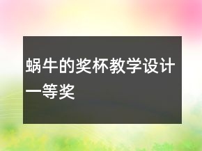 蝸牛的獎(jiǎng)杯教學(xué)設(shè)計(jì)一等獎(jiǎng)