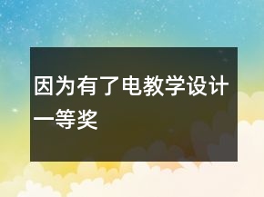 因?yàn)橛辛穗娊虒W(xué)設(shè)計(jì)一等獎(jiǎng)
