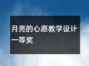 月亮的心愿教學(xué)設(shè)計(jì)一等獎(jiǎng)