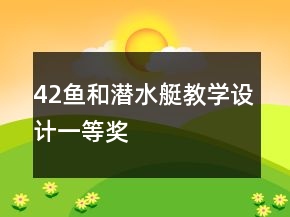 42、魚和潛水艇教學(xué)設(shè)計(jì)一等獎(jiǎng)