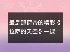 最是那窗簾的精彩《拉薩的天空》一課三析教學片段實錄與評析一等獎
