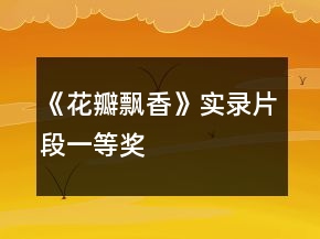 《花瓣飄香》實(shí)錄片段一等獎(jiǎng)