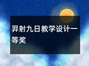 羿射九日教學(xué)設(shè)計(jì)一等獎(jiǎng)