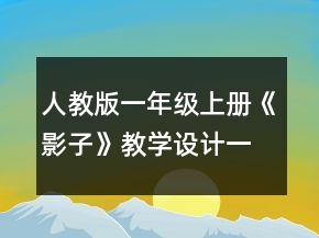 人教版一年級上冊《影子》教學設計一等獎