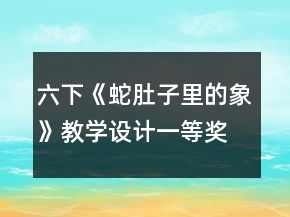 六下《蛇肚子里的象》教學(xué)設(shè)計(jì)一等獎(jiǎng)
