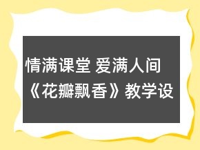 情滿課堂 愛滿人間《花瓣飄香》教學(xué)設(shè)計(jì)一等獎(jiǎng)