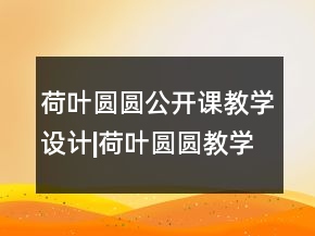 荷葉圓圓公開(kāi)課教學(xué)設(shè)計(jì)|荷葉圓圓教學(xué)設(shè)計(jì)一等獎(jiǎng)