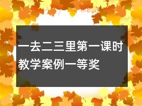 一去二三里第一課時(shí)教學(xué)案例一等獎(jiǎng)