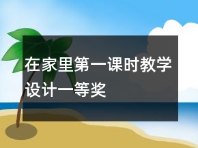 在家里第一課時(shí)教學(xué)設(shè)計(jì)一等獎