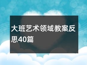 大班藝術(shù)領(lǐng)域教案反思40篇