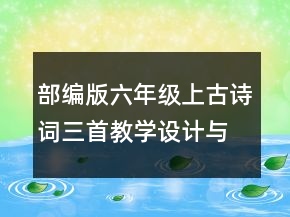 部編版六年級上古詩詞三首教學(xué)設(shè)計與反思一等獎