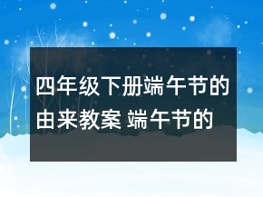 四年級下冊端午節(jié)的由來教案 端午節(jié)的由來教案反思一等獎