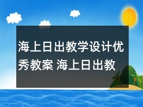 海上日出教學(xué)設(shè)計(jì)優(yōu)秀教案 海上日出教案及反思一等獎