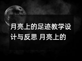 月亮上的足跡教學(xué)設(shè)計(jì)與反思 月亮上的足跡教案怎么寫一等獎(jiǎng)