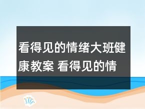 看得見的情緒大班健康教案 看得見的情緒教案反思一等獎(jiǎng)