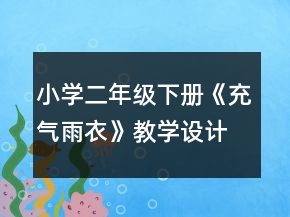 小學(xué)二年級下冊《充氣雨衣》教學(xué)設(shè)計(jì)及反思一等獎