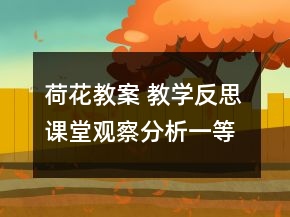 荷花教案 教學反思 課堂觀察分析一等獎