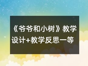 《爺爺和小樹》教學(xué)設(shè)計+教學(xué)反思一等獎