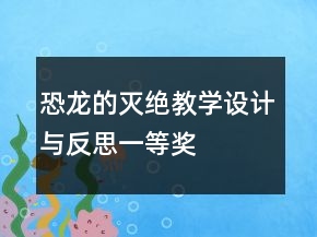 恐龍的滅絕教學(xué)設(shè)計(jì)與反思一等獎(jiǎng)