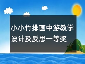 小小竹排畫中游教學(xué)設(shè)計及反思一等獎