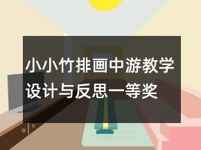 小小竹排畫中游教學(xué)設(shè)計(jì)與反思一等獎(jiǎng)