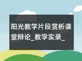 陽光教學(xué)片段賞析課堂辯論_教學(xué)實(shí)錄_反思案例一等獎(jiǎng)