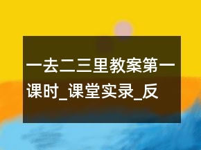 一去二三里教案（第一課時(shí)）_課堂實(shí)錄_反思案例一等獎(jiǎng)