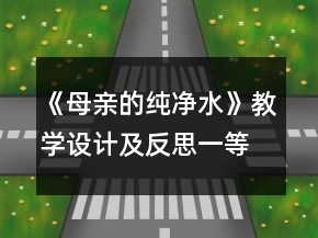 《母親的純凈水》教學(xué)設(shè)計(jì)及反思一等獎(jiǎng)