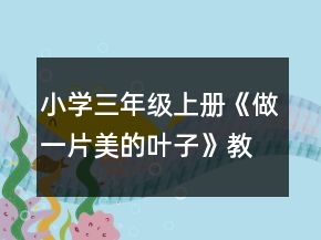 小學(xué)三年級(jí)上冊(cè)：《做一片美的葉子》教案、教學(xué)反思一等獎(jiǎng)