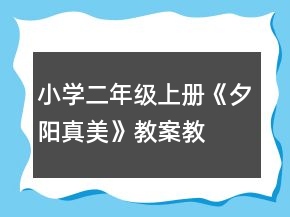 小學(xué)二年級(jí)上冊(cè)：《夕陽真美》教案、教學(xué)反思一等獎(jiǎng)