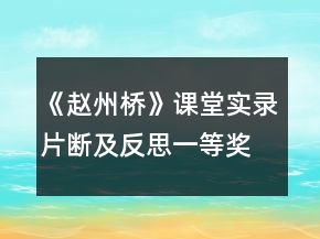 《趙州橋》課堂實錄片斷及反思一等獎