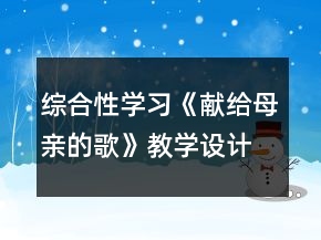 綜合性學習：《獻給母親的歌》教學設計及反思一等獎